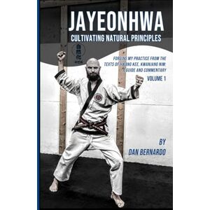 Bernardo, Dan Jayeonhwa Cultivating Natural Principles Volume 1: Forging my Practice from the Texts of Hwang Kee, Kwanjang Nim: A Guide and Commentary Bernardo, Dan Jayeonhwa Cultivating Natural Principles Volume 1: Forging my Practice from the Texts of Hwang Kee, Kwanjang Nim: A Guide and Commentary