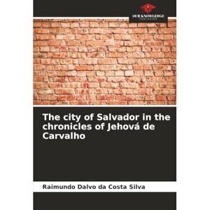 Silva The city of Salvador in the chronicles of Jehová de Carvalho Silva The city of Salvador in the chronicles of Jehová de Carvalho