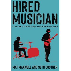 Maxwell, Mathew Daniel Hired Musician: A Guide to Getting and Keeping Gigs Maxwell, Mathew Daniel Hired Musician: A Guide to Getting and Keeping Gigs