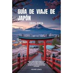 Lewis, Hikari GUÍA DE VIAJE DE JAPÓN 2025-2026: Explora Tokio, Kioto, Osaka y más allá: joyas ocultas, tradiciones culturales, maravillas paisajísticas y consejos de expertos para un viaje inolvidable Lewis, Hikari GUÍA DE VIAJE DE JAPÓN 2025-2026: Explora Tokio, Kioto, Osaka y más allá: joyas ocultas, tradiciones culturales, maravillas paisajísticas y consejos de expertos para un viaje inolvidable