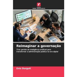 Durguti, Enis Reimaginar a governação: Tirar partido da inteligência artificial para transformar a administração pública na era digital Durguti, Enis Reimaginar a governação: Tirar partido da inteligência artificial para transformar a administração pública na era digital
