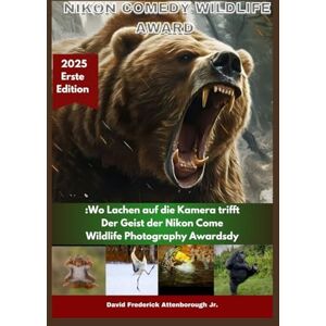 Attenborough Jr., David Frederick Nikon Comedy Wildlife Award: Wo Lachen auf die Linse trifft: Der Geist der Nikon Comedy Wildlife Photography Awards Attenborough Jr., David Frederick Nikon Comedy Wildlife Award: Wo Lachen auf die Linse trifft: Der Geist der Nikon Comedy Wildlife Photography Awards