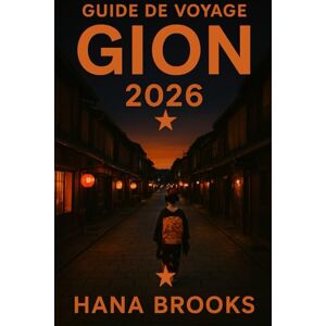BROOKS, HANA GUIDE DE VOYAGE GION 2026: Un guide de voyage culturel approfondi explorant les traditions des maiko, les maisons de thé historiques, l'architecture ... dans le quartier le plus légendaire de Kyoto. BROOKS, HANA GUIDE DE VOYAGE GION 2026: Un guide de voyage culturel approfondi explorant les traditions des maiko, les maisons de thé historiques, l'architecture ... dans le quartier le plus légendaire de Kyoto.