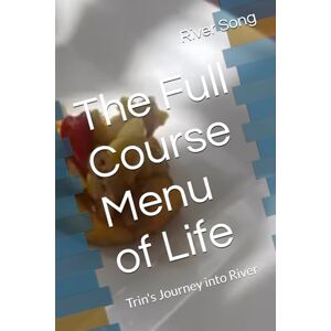 Song, River L'Antoinette The Full Course Menu of Life: Trin's Journey into River (Cookbooks) Song, River L'Antoinette The Full Course Menu of Life: Trin's Journey into River (Cookbooks)