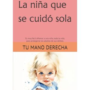 DERECHA, TU MANO La niña que se cuidó sola: Es muy fácil difamar a una niña, toda la vida, para ocultar los delitos de los adultos. DERECHA, TU MANO La niña que se cuidó sola: Es muy fácil difamar a una niña, toda la vida, para ocultar los delitos de los adultos.