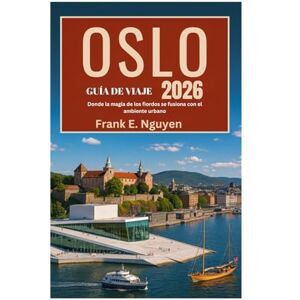 Nguyen, Frank E. GUÍA DE VIAJE DE OSLO 2026: Donde la magia de los fiordos se fusiona con el ambiente urbano Nguyen, Frank E. GUÍA DE VIAJE DE OSLO 2026: Donde la magia de los fiordos se fusiona con el ambiente urbano