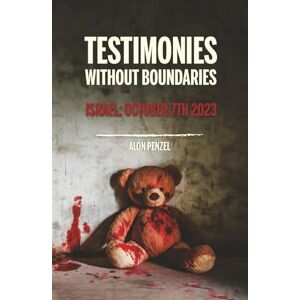 Penzel, Alon Testimonies Without Boundaries: Israel: October 7th 2023 Penzel, Alon Testimonies Without Boundaries: Israel: October 7th 2023