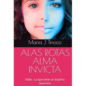 Tinoco, Maria J ALAS ROTAS ALMA INVICTA: Edda : La que tiene un Espíritu Guerrero Tinoco, Maria J ALAS ROTAS ALMA INVICTA: Edda : La que tiene un Espíritu Guerrero