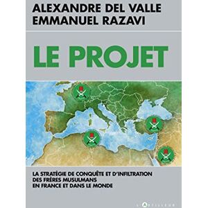 Del Valle, Alexandre Le Projet: La stratégie de conquête et d'infiltration des frères musulmans en France et dans le monde Del Valle, Alexandre Le Projet: La stratégie de conquête et d'infiltration des frères musulmans en France et dans le monde