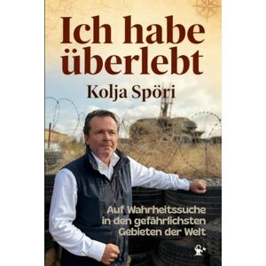 Spöri, Kolja Ich habe überlebt – Auf Wahrheitssuche in den gefährlichsten Gebieten der Welt: Somalia, Donbass, Syrien, Neuschwabenland, FARC & vergessen Republiken I inkl. Fotos Spöri, Kolja Ich habe überlebt – Auf Wahrheitssuche in den gefährlichsten Gebieten der Welt: Somalia, Donbass, Syrien, Neuschwabenland, FARC & vergessen Republiken I inkl. Fotos