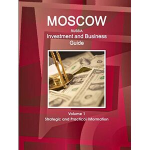 Inc., Ibp, Moscow Investment and Business Guide Volume 1 Strategic and Practical Information (World Business and Investment Library) Inc., Ibp, Moscow Investment and Business Guide Volume 1 Strategic and Practical Information (World Business and Investment Library)