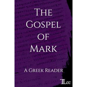 Lee The Gospel of Mark: A Greek Reader (Greek New Testament Readers) Lee The Gospel of Mark: A Greek Reader (Greek New Testament Readers)