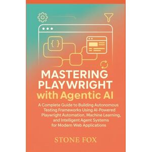 Fox, Stone Intelligent Test Automation: Mastering Playwright with Agentic AI for Self-Healing, Adaptive Web Testing: A Complete Guide to Building Autonomous ... (Modern Playwright & AI Automation Suite) Fox, Stone Intelligent Test Automation: Mastering Playwright with Agentic AI for Self-Healing, Adaptive Web Testing: A Complete Guide to Building Autonomous ... (Modern Playwright & AI Automation Suite)