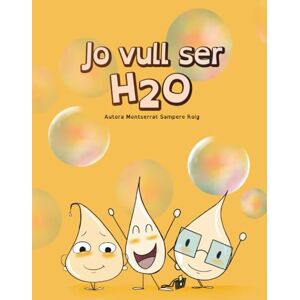 Sampere Roig, Montse Jo vull ser H2O: Les aventures de l'H2O Sampere Roig, Montse Jo vull ser H2O: Les aventures de l'H2O