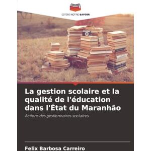 Barbosa Carreiro, Felix La gestion scolaire et la qualité de l'éducation dans l'État du Maranhão: Actions des gestionnaires scolaires Barbosa Carreiro, Felix La gestion scolaire et la qualité de l'éducation dans l'État du Maranhão: Actions des gestionnaires scolaires