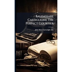 Baldassare Castiglione The Perfect Courtier Baldassare Castiglione The Perfect Courtier
