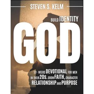 Kelm, Steven S. Build Identity With God: 52-Week Devotional for men in their 20s to Grow Faith, Character, Relationships, and Purpose Kelm, Steven S. Build Identity With God: 52-Week Devotional for men in their 20s to Grow Faith, Character, Relationships, and Purpose