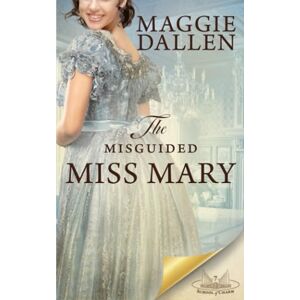 Dallen, Maggie The Misguided Miss Mary: A Sweet Regency Romance (School of Charm) Dallen, Maggie The Misguided Miss Mary: A Sweet Regency Romance (School of Charm)