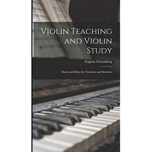 Gruenberg, Eugene Violin Teaching and Violin Study: Rules and Hints for Teachers and Students Gruenberg, Eugene Violin Teaching and Violin Study: Rules and Hints for Teachers and Students