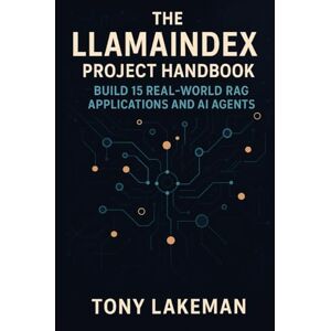 Lakeman, Tony The LlamaIndex Project Handbook: Build 15 Real-World RAG Applications and AI Agents (Project Based AI Development) Lakeman, Tony The LlamaIndex Project Handbook: Build 15 Real-World RAG Applications and AI Agents (Project Based AI Development)