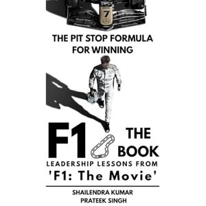Kumar, Shailendra F1: The Book – The Pit Stop Formula for Winning: Leadership Lessons from 'F1: The Movie' Kumar, Shailendra F1: The Book – The Pit Stop Formula for Winning: Leadership Lessons from 'F1: The Movie'