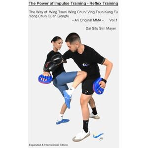 Mayer, Dai Sifu Sim The Way of Wing Tsun/ Wing Chun/ Ving Tsun Kung Fu Yong Chun Quan Gongfu an ORIGINAL MMA Vol.1: The Power of Impulse Training Reflex Training Expanded & International Edition Mayer, Dai Sifu Sim The Way of Wing Tsun/ Wing Chun/ Ving Tsun Kung Fu Yong Chun Quan Gongfu an ORIGINAL MMA Vol.1: The Power of Impulse Training Reflex Training Expanded & International Edition