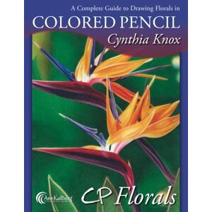 Knox, Cynthia CP Florals: A Complete Guide to Drawing Florals in Colored Pencil Knox, Cynthia CP Florals: A Complete Guide to Drawing Florals in Colored Pencil