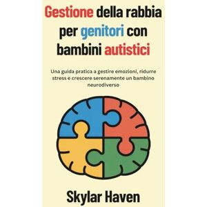 Haven, Skylar Gestione della rabbia per genitori con bambini autistici: Una guida pratica a gestire emozioni, ridurre stress e crescere serenamente un bambino neurodiverso Haven, Skylar Gestione della rabbia per genitori con bambini autistici: Una guida pratica a gestire emozioni, ridurre stress e crescere serenamente un bambino neurodiverso