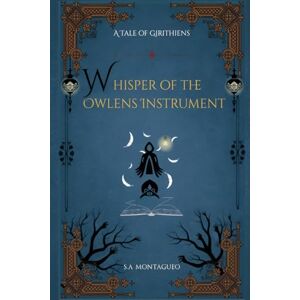 Montagueo, Solomeen Akee Whisper of The Owlen's Instrument: A Tale of Girithiens: Book One Montagueo, Solomeen Akee Whisper of The Owlen's Instrument: A Tale of Girithiens: Book One