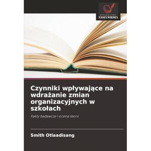 Otlaadisang, Smith Czynniki wpływające na wdrażanie zmian organizacyjnych w szkołach: Fakty badawcze i ocena teorii Otlaadisang, Smith Czynniki wpływające na wdrażanie zmian organizacyjnych w szkołach: Fakty badawcze i ocena teorii