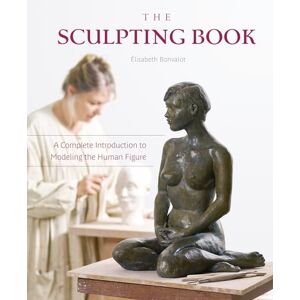 Élisabeth Bonvalot The Sculpting Book: A Complete Introduction to Modeling the Human Figure Élisabeth Bonvalot The Sculpting Book: A Complete Introduction to Modeling the Human Figure