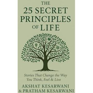 Kesarwani, Akshat The 25 Secret Principles of Life: Stories That Change the Way You Think, Feel & Live Kesarwani, Akshat The 25 Secret Principles of Life: Stories That Change the Way You Think, Feel & Live