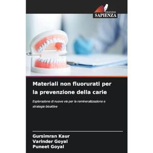 Kaur, Gursimran Materiali non fluorurati per la prevenzione della carie: Esplorazione di nuove vie per la remineralizzazione e strategie bioattive Kaur, Gursimran Materiali non fluorurati per la prevenzione della carie: Esplorazione di nuove vie per la remineralizzazione e strategie bioattive