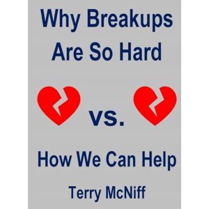 McNiff, Terry Why Breakups Are So Hard: How We Can Help McNiff, Terry Why Breakups Are So Hard: How We Can Help
