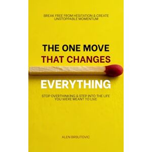 Brbutovic, Alen THE ONE MOVE THAT CHANGES EVERYTHING: Stop Overthinking and Step Into the Life You Were Meant to Live Brbutovic, Alen THE ONE MOVE THAT CHANGES EVERYTHING: Stop Overthinking and Step Into the Life You Were Meant to Live