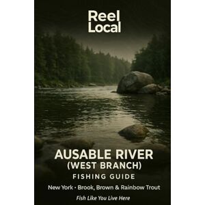 Local, Reel Ausable River (West Branch): The Complete Angler's Guide: High Peaks Headwaters to Au Sable Forks: GPS-Mapped Access, Hatch Charts & 100 Years of ... Local: Ausable River Angling Intelligence) Local, Reel Ausable River (West Branch): The Complete Angler's Guide: High Peaks Headwaters to Au Sable Forks: GPS-Mapped Access, Hatch Charts & 100 Years of ... Local: Ausable River Angling Intelligence)