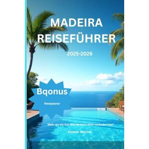 Merrick, Elowen Madeira Reiseführer 2025-2026: Mehr als ein Ort: Wie Madeira mich verändert hat“ Merrick, Elowen Madeira Reiseführer 2025-2026: Mehr als ein Ort: Wie Madeira mich verändert hat“