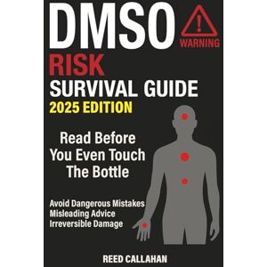 Callahan, Reed DMSO Risk Survival Guide: Avoid Dangerous Mistakes, Misleading Online Advice, and Irreversible Damage — so You Can Stay Safe, Informed, and in Control Before Making a Decision You Can’t Take Back Callahan, Reed DMSO Risk Survival Guide: Avoid Dangerous Mistakes, Misleading Online Advice, and Irreversible Damage — so You Can Stay Safe, Informed, and in Control Before Making a Decision You Can’t Take Back
