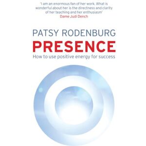 Rodenburg, Patsy Presence: How to Use Positive Energy for Success in Every Situation Rodenburg, Patsy Presence: How to Use Positive Energy for Success in Every Situation
