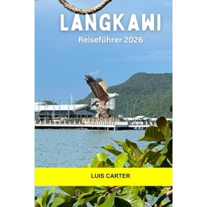 Carter, Luis Langkawi Reiseführer 2026: Erkunden Sie Malaysias Inselparadies mit weißen Sandstränden, Regenwaldabenteuern und kulturellen Juwelen Carter, Luis Langkawi Reiseführer 2026: Erkunden Sie Malaysias Inselparadies mit weißen Sandstränden, Regenwaldabenteuern und kulturellen Juwelen