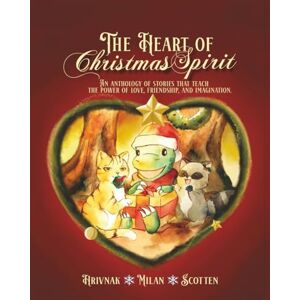 Hrivnak, Anna Marie The Heart of Christmas Spirit: An anthology of stories for children that illuminate the power of love, friendship, and imagination Hrivnak, Anna Marie The Heart of Christmas Spirit: An anthology of stories for children that illuminate the power of love, friendship, and imagination