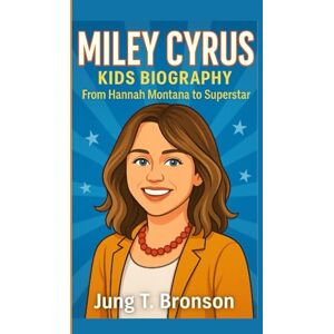 T. Bronson, Jung MILEY CYRUS KIDS BIOGRAPHY: From Hannah Montana to Superstar T. Bronson, Jung MILEY CYRUS KIDS BIOGRAPHY: From Hannah Montana to Superstar