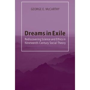 McCarthy, George E. Dreams in Exile: Rediscovering Science and Ethics in Nineteenth-Century Social Theory McCarthy, George E. Dreams in Exile: Rediscovering Science and Ethics in Nineteenth-Century Social Theory
