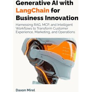 Mirel, Daxon Generative AI with LangChain for Business Innovation: Driving Business Growth with RAG, MCP, and Intelligent Workflows for Customer Experience, Marketing, and Beyond Mirel, Daxon Generative AI with LangChain for Business Innovation: Driving Business Growth with RAG, MCP, and Intelligent Workflows for Customer Experience, Marketing, and Beyond