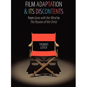 Leitch, Thomas Film Adaptation and Its Discontents: From Gone with the Wind to The Passion of the Christ Leitch, Thomas Film Adaptation and Its Discontents: From Gone with the Wind to The Passion of the Christ
