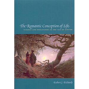 Richards, Robert J The Romantic Conception of Life – Science and Philosophy in the Age of Goethe (Science and Its Conceptual Foundations series) Richards, Robert J The Romantic Conception of Life – Science and Philosophy in the Age of Goethe (Science and Its Conceptual Foundations series)