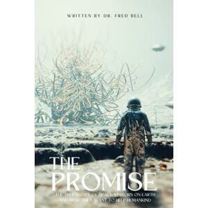 Bell, Dr. Fred The Promise Dr. Fred Bell: The True Story of Space Visitors on Earth and How They Want to Help Humankind Bell, Dr. Fred The Promise Dr. Fred Bell: The True Story of Space Visitors on Earth and How They Want to Help Humankind