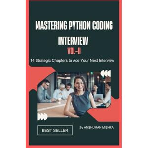 Mishra, Anshuman Mastering Python Coding Interview VOL-II: 14 Strategic Chapters to Ace Your Next Interview TOTAL 2 VOLUME VOL1 & VOL2 (Chapter 1 To 14) (Python Programming) Mishra, Anshuman Mastering Python Coding Interview VOL-II: 14 Strategic Chapters to Ace Your Next Interview TOTAL 2 VOLUME VOL1 & VOL2 (Chapter 1 To 14) (Python Programming)