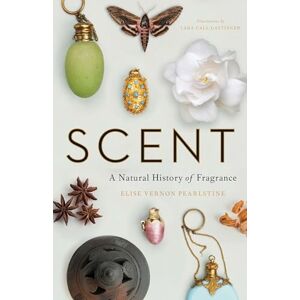 Pearlstine, Elise Vernon Scent: A Natural History of Fragrance Pearlstine, Elise Vernon Scent: A Natural History of Fragrance