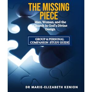 Kenion, Dr. Marie Elizabeth The Missing Piece Group and Personal Study Guide: Man, Woman, and the Church in God's Divine Design Kenion, Dr. Marie Elizabeth The Missing Piece Group and Personal Study Guide: Man, Woman, and the Church in God's Divine Design